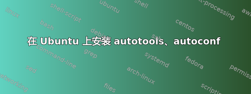 在 Ubuntu 上安装 autotools、autoconf