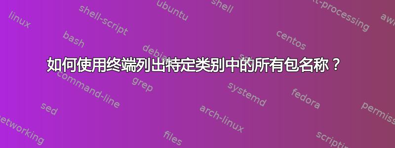 如何使用终端列出特定类别中的所有包名称？