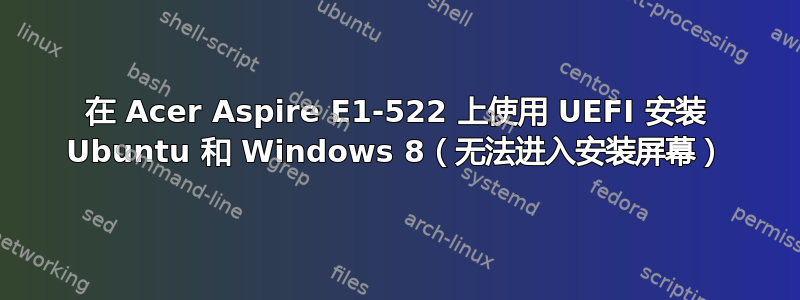 在 Acer Aspire E1-522 上使用 UEFI 安装 Ubuntu 和 Windows 8（无法进入安装屏幕）