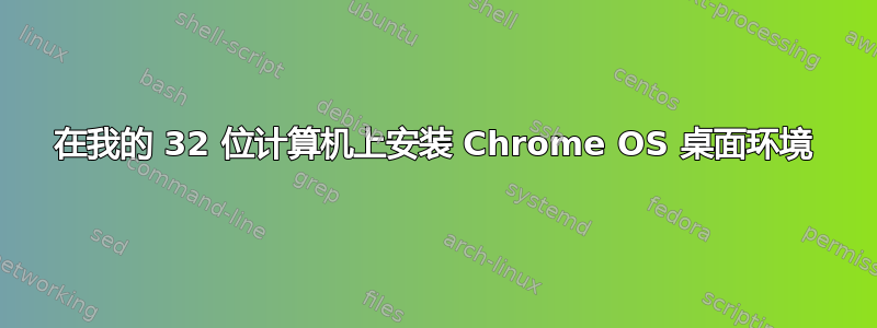 在我的 32 位计算机上安装 Chrome OS 桌面环境