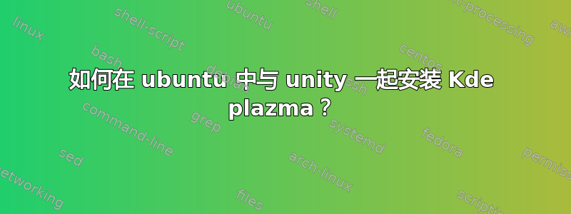 如何在 ubuntu 中与 unity 一起安装 Kde plazma？