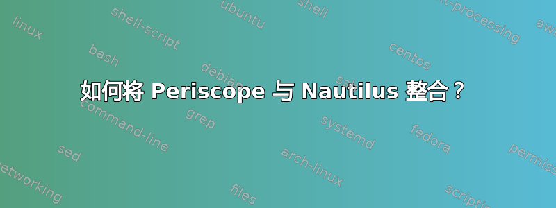 如何将 Periscope 与 Nautilus 整合？