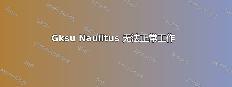 Gksu Naulitus 无法正常工作 