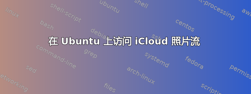 在 Ubuntu 上访问 iCloud 照片流