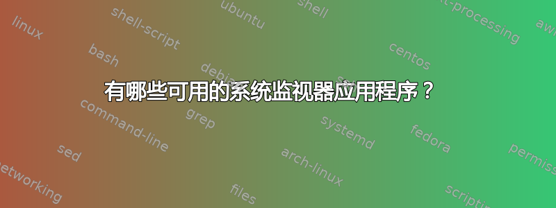 有哪些可用的系统监视器应用程序？ 