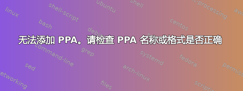 无法添加 PPA。请检查 PPA 名称或格式是否正确