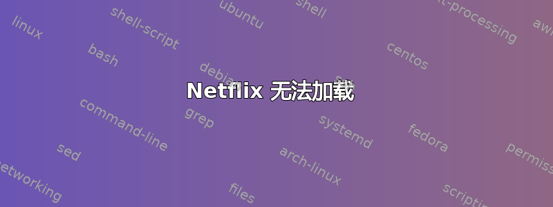 Netflix 无法加载 