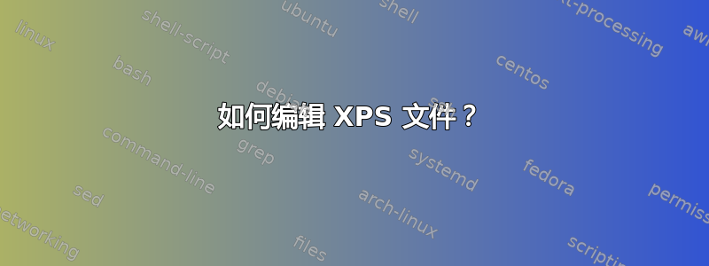 如何编辑 XPS 文件？