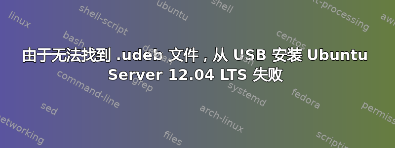 由于无法找到 .udeb 文件，从 USB 安装 Ubuntu Server 12.04 LTS 失败