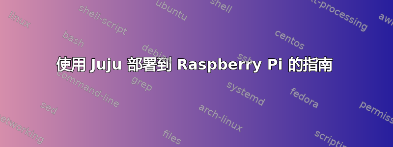 使用 Juju 部署到 Raspberry Pi 的指南