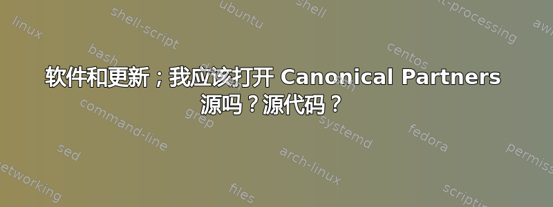 软件和更新；我应该打开 Canonical Partners 源吗？源代码？