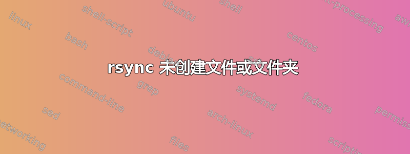 rsync 未创建文件或文件夹