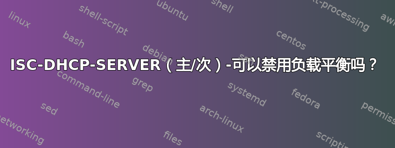 ISC-DHCP-SERVER（主/次）-可以禁用负载平衡吗？