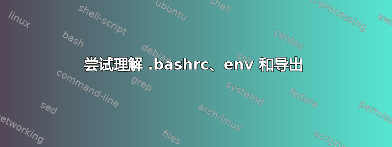 尝试理解 .bashrc、env 和导出