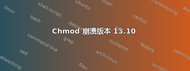 Chmod 崩溃版本 13.10