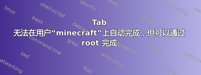 Tab 无法在用户“minecraft”上自动完成，但可以通过 root 完成