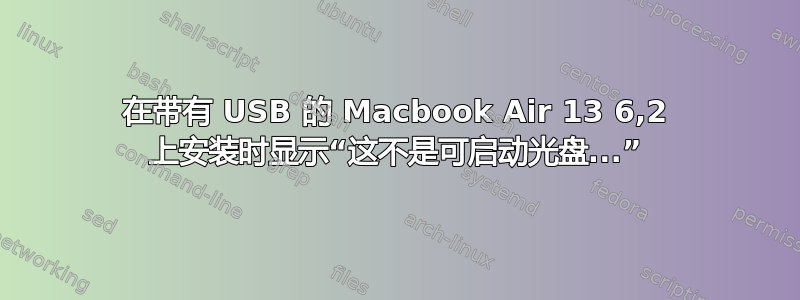 在带有 USB 的 Macbook Air 13 6,2 上安装时显示“这不是可启动光盘...”