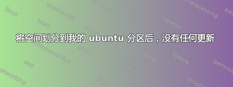 将空间划分到我的 ubuntu 分区后，没有任何更新