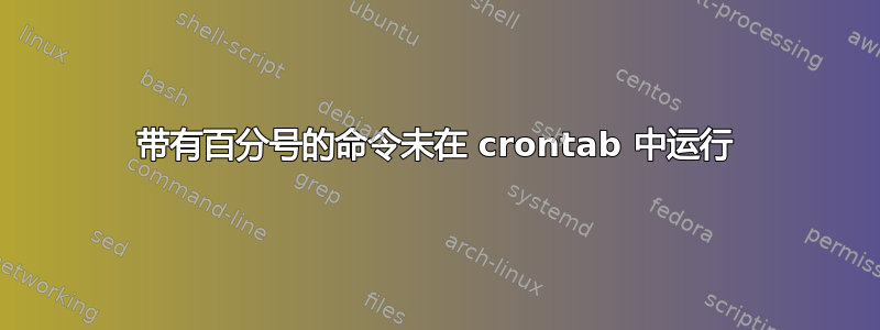 带有百分号的命令未在 crontab 中运行