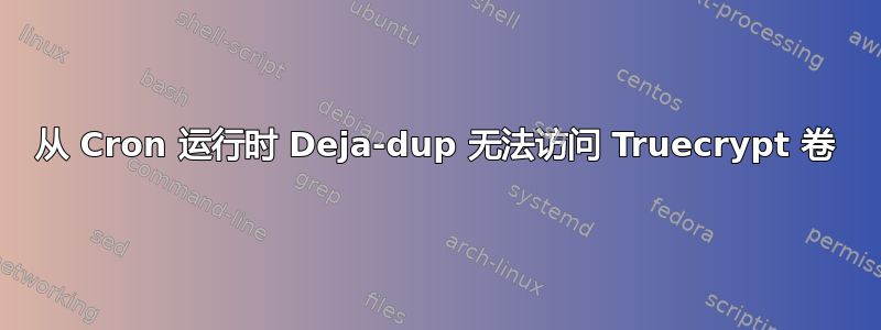 从 Cron 运行时 Deja-dup 无法访问 Truecrypt 卷