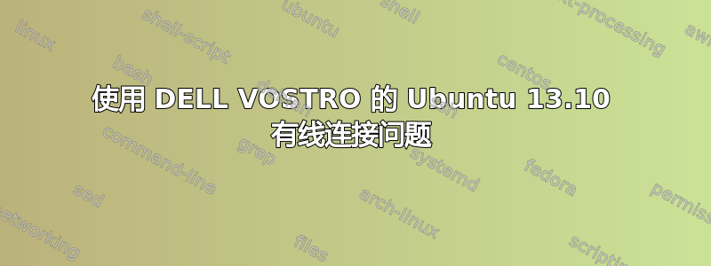 使用 DELL VOSTRO 的 Ubuntu 13.10 有线连接问题