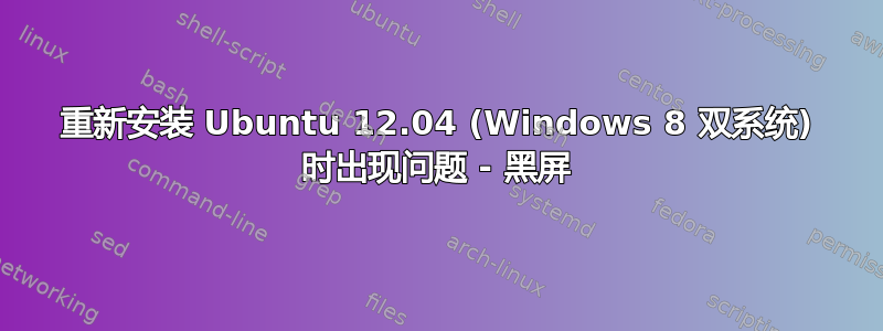 重新安装 Ubuntu 12.04 (Windows 8 双系统) 时出现问题 - 黑屏