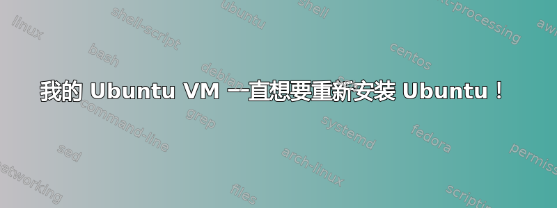 我的 Ubuntu VM 一直想要重新安装 Ubuntu！