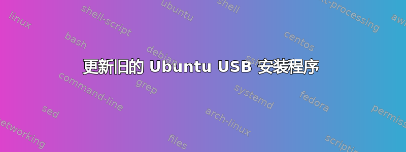 更新旧的 Ubuntu USB 安装程序