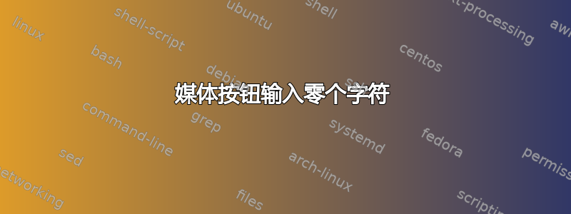 媒体按钮输入零个字符