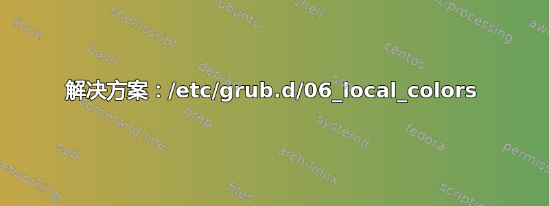 解决方案：/etc/grub.d/06_local_colors