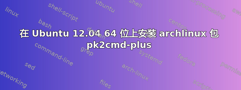 在 Ubuntu 12.04 64 位上安装 archlinux 包 pk2cmd-plus