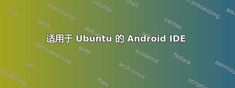 适用于 Ubuntu 的 Android IDE