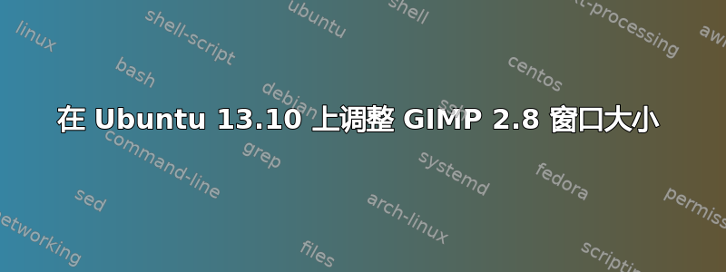 在 Ubuntu 13.10 上调整 GIMP 2.8 窗口大小