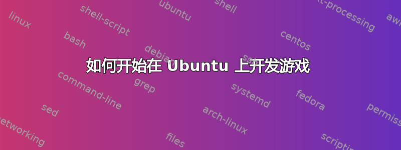 如何开始在 Ubuntu 上开发游戏