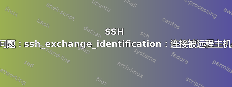 SSH 连接问题：ssh_exchange_identification：连接被远程主机关闭