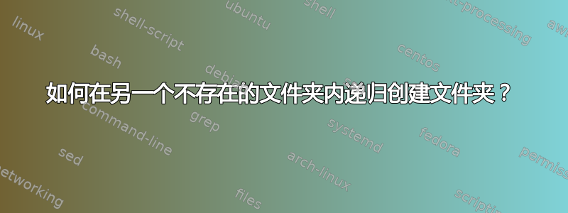 如何在另一个不存在的文件夹内递归创建文件夹？