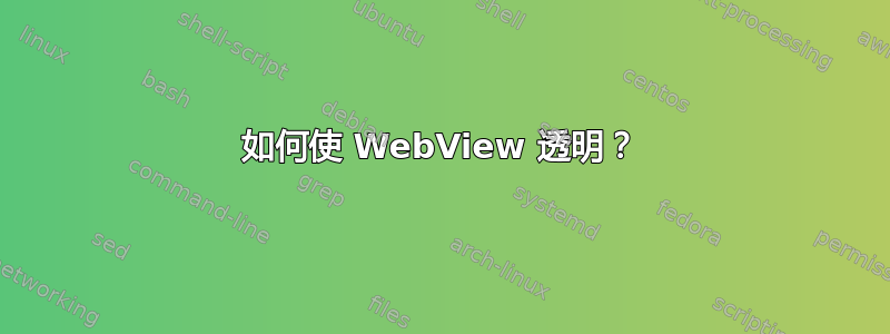 如何使 WebView 透明？