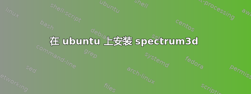 在 ubuntu 上安装 spectrum3d