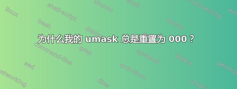 为什么我的 umask 总是重置为 000？