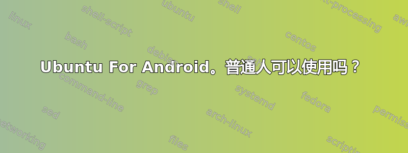 Ubuntu For Android。普通人可以使用吗？