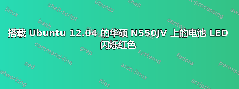 搭载 Ubuntu 12.04 的华硕 N550JV 上的电池 LED 闪烁红色