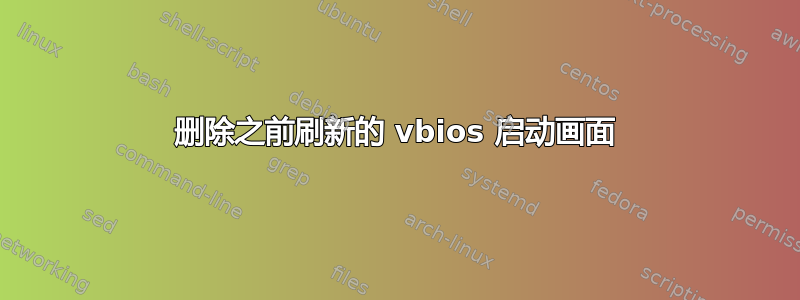 删除之前刷新的 vbios 启动画面