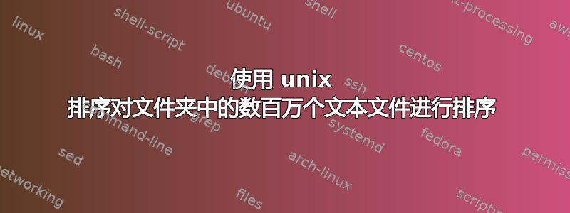 使用 unix 排序对文件夹中的数百万个文本文件进行排序