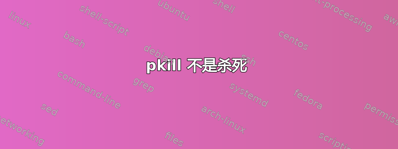 pkill 不是杀死