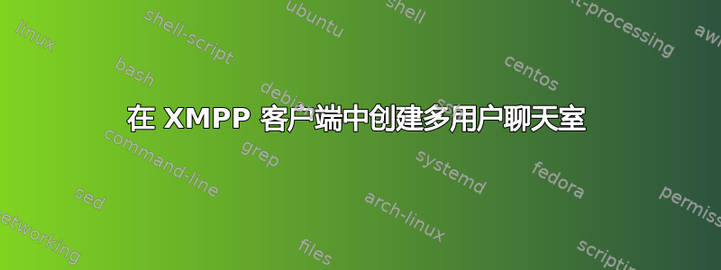 在 XMPP 客户端中创建多用户聊天室