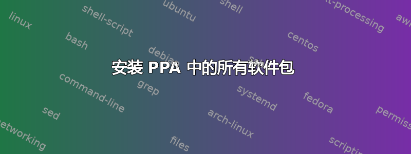 安装 PPA 中的所有软件包