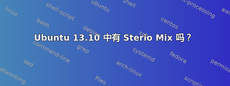 Ubuntu 13.10 中有 Sterio Mix 吗？