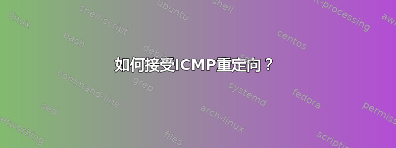 如何接受ICMP重定向？