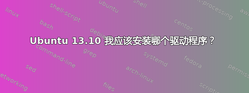 Ubuntu 13.10 我应该安装哪个驱动程序？