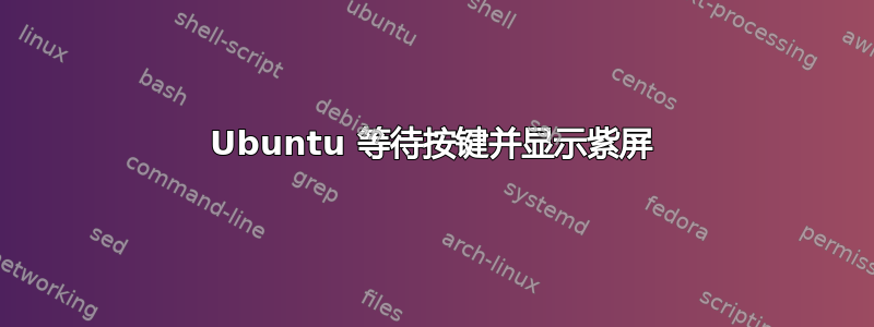 Ubuntu 等待按键并显示紫屏